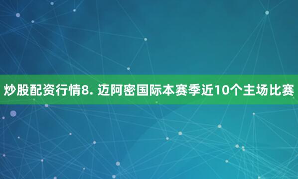炒股配资行情　　8. 迈阿密国际本赛季近10个主场比赛