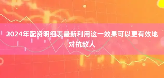 2024年配资明细表最新利用这一效果可以更有效地对抗敌人