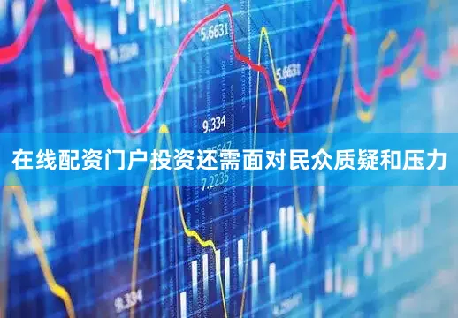 在线配资门户投资还需面对民众质疑和压力